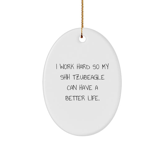 Shih Tzu Dog Lovers Gifts, I Work Hard So My Shih Tzubeagle Can Have A Better Life, Oval Ornament, Christmas Unique Gifts from Family - Image 1
