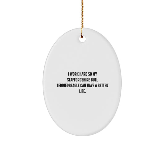Staffordshire Bull Terrier Dog Lover's Inspirational Christmas Unique Gift, Oval Ornament, 'I Work Hard So My Staffordshire Bull Terrierbeagle Can Have A Better Life.' from Friends and Family - Image 1