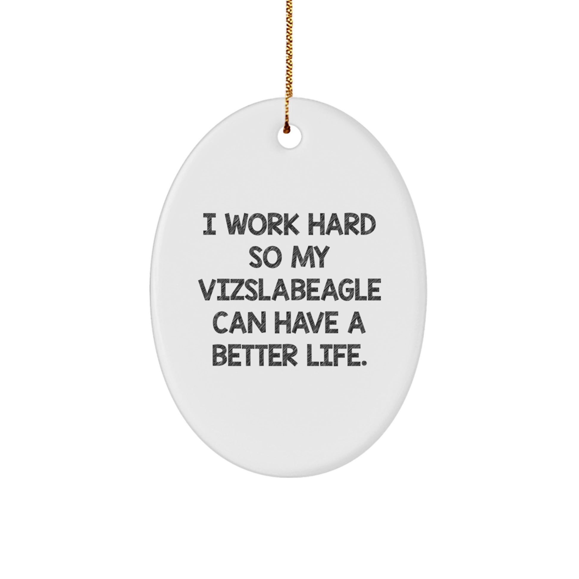 Vizsla Dog Lover's Christmas Unique Gift, 'I Work Hard So My Vizslabeagle Can Have A Better Life', Oval Ornament from Gifts for Vizsla Dog Owners, Friends, and Family - Image 1