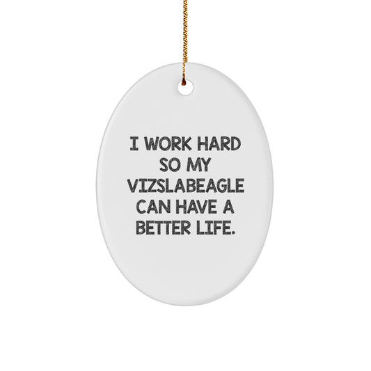 Vizsla Dog Lover's Christmas Unique Gift, 'I Work Hard So My Vizslabeagle Can Have A Better Life', Oval Ornament from Gifts for Vizsla Dog Owners, Friends, and Family - Image 1