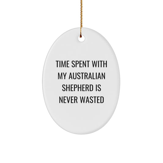 Unique Gifts for Australian Shepherd Dog Lovers, Oval Ornament, Funny Quote, Time Spent with My Australian Shepherd Is Never Wasted, Christmas Unique Gifts from Friends and Family - Image 1