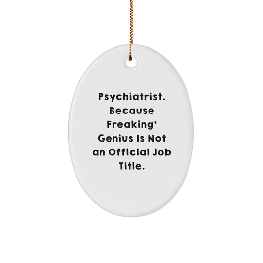 Funny Psychiatrist Gifts for Men - Oval Ornament, 'Psychiatrist. Because Freaking' genius Is Not An Official Job Title.' - Image 1