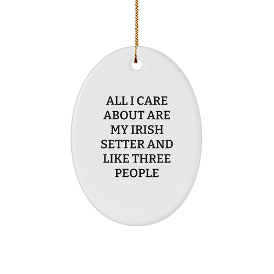 Irish Setter Dog Lover's Christmas Unique Gifts from Friends - 'All I Care About Are My Irish Setter And Like Three People' Oval Ornament - Image 1