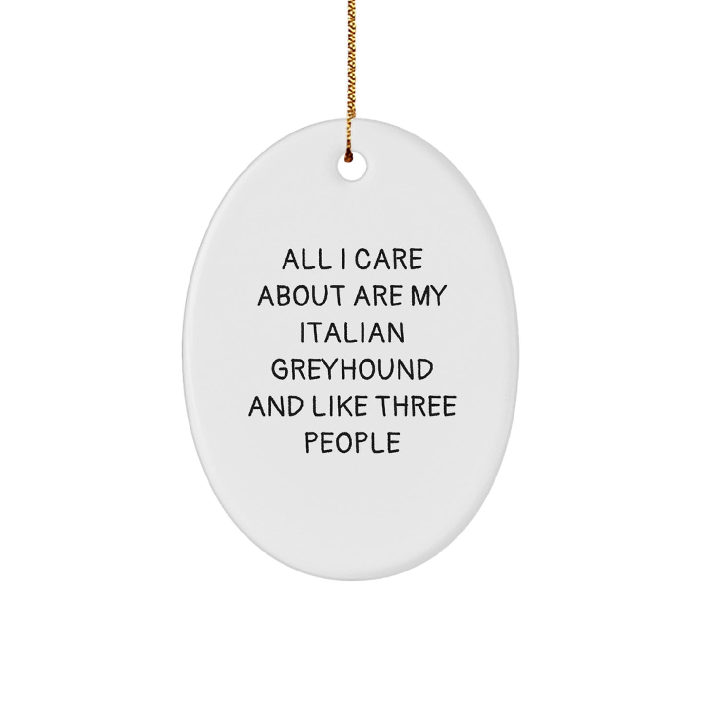 Italian Greyhound Dog Lovers Gifts from Friends, Christmas Unique Oval Ornament, 'All I Care About Are My Italian Greyhound And Like Three People' Funny Quote - Image 1