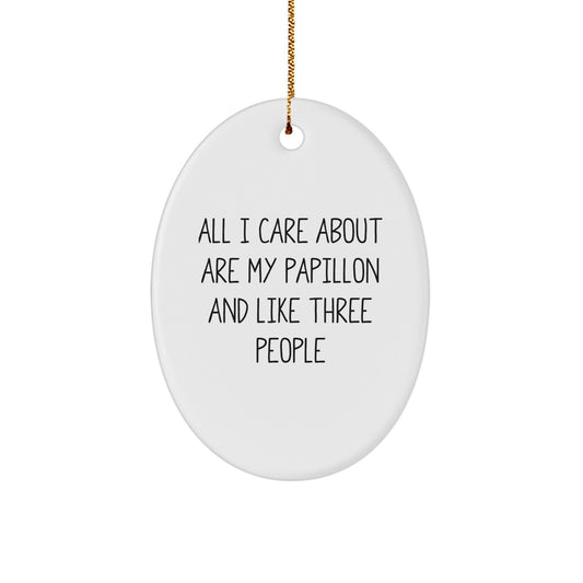 Papillon Dog Lovers Gifts, 'All I Care About Are My Papillon And Like Three People' Oval Ornament, Christmas Unique Gifts from Friends - Image 1
