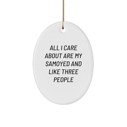 Samoyed Dog Lovers Gift, 'All I Care About Are My Samoyed And Like Three People' Oval Ornament, Gifts from Family for Christmas Unique Gifts - Image 1
