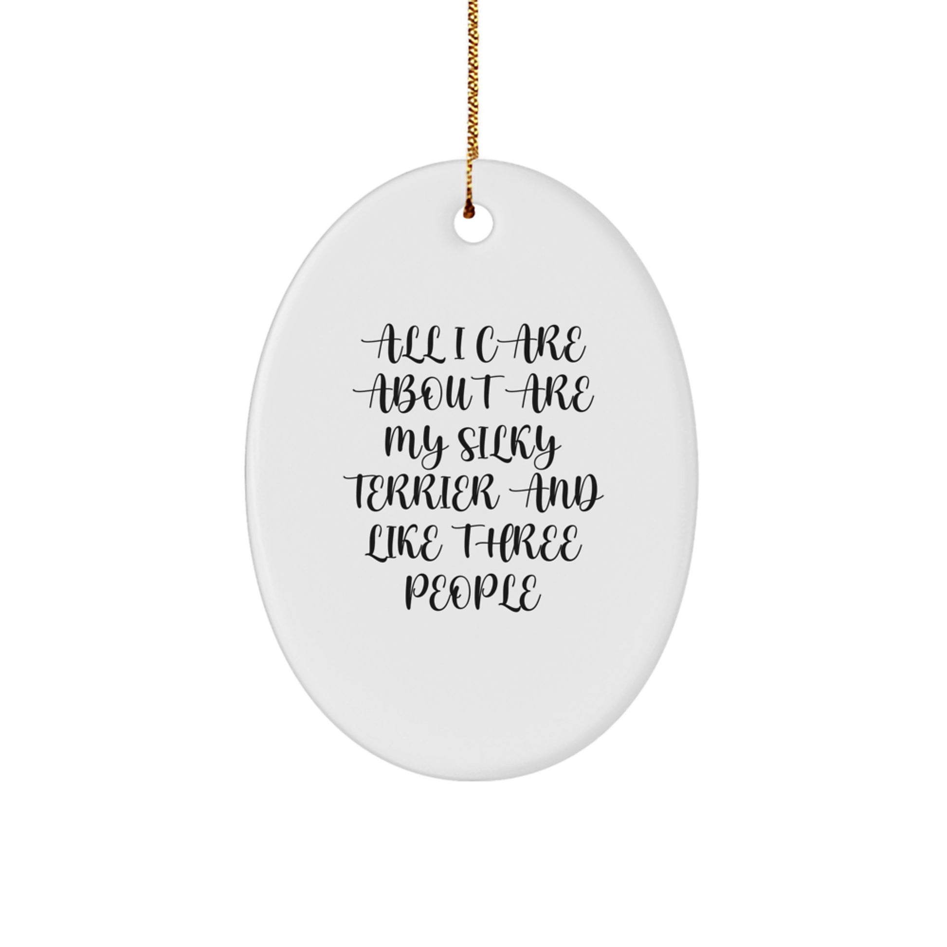 Funny Silky Terrier Dog Lover's Gift, Oval Ornament, Gifts from Friends, All I Care About Are My Silky Terrier And Like Three People, Christmas Unique Gifts for Silky Terrier Dog Owners - Image 1