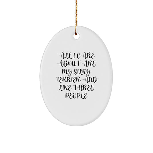 Funny Silky Terrier Dog Lover's Gift, Oval Ornament, Gifts from Friends, All I Care About Are My Silky Terrier And Like Three People, Christmas Unique Gifts for Silky Terrier Dog Owners - Image 1