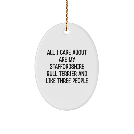 Funny Staffordshire Bull Terrier Dog Gifts, Oval Ornaments for Christmas, 'All I Care About Are My Staffordshire Bull Terrier And Like Three People' Quote - Image 1
