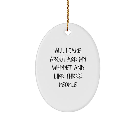 Funny Whippet Dog Lover Gifts from Men to Friends for Christmas Unique Oval Ornament, All I Care About Are My Whippet And Like Three People - Image 1