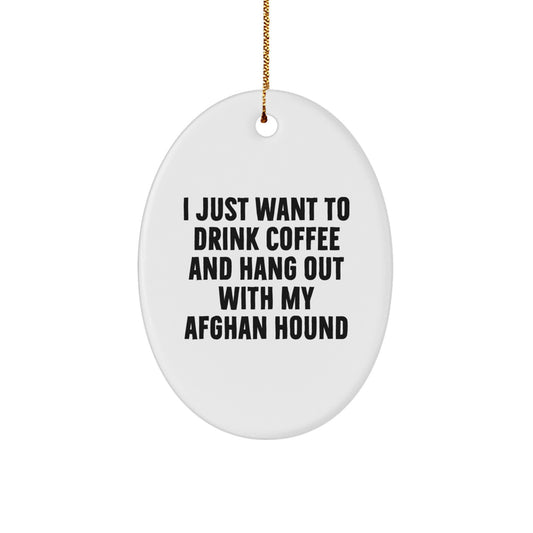 Funny Afghan Hound Dog Lover Gifts from Friends for Christmas Oval Ornament, I Just Want To Drink Coffee And Hang Out With My Afghan Hound Christmas Unique Decorations - Image 1