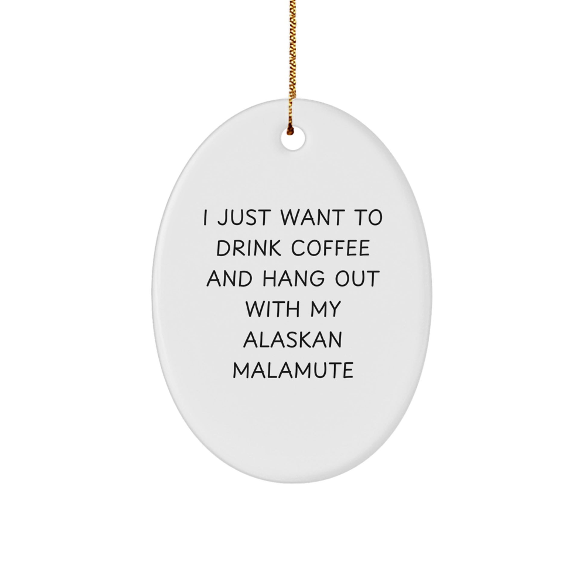 Funny Alaskan Malamute Dog Gifts from Friends, Oval Ornament for Men, 'I Just Want To Drink Coffee And Hang Out With My Alaskan Malamute' Quote, Christmas Unique Gifts - Image 1