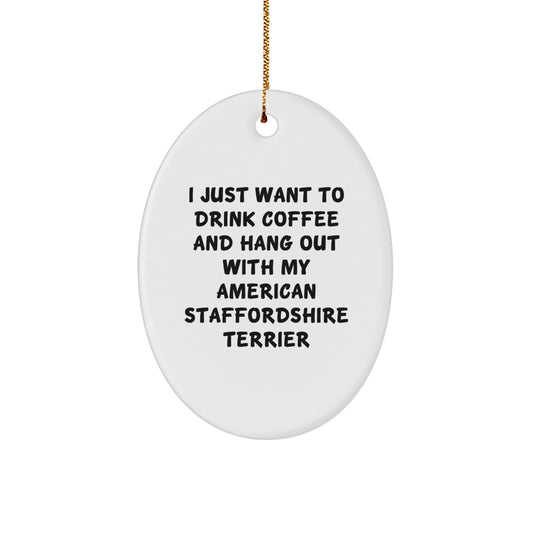 Funny American Staffordshire Terrier Dog Gifts from Friends for Christmas Oval Ornament - 'I Just Want To Drink Coffee And Hang Out With My American Staffordshire Terrier' - Image 1