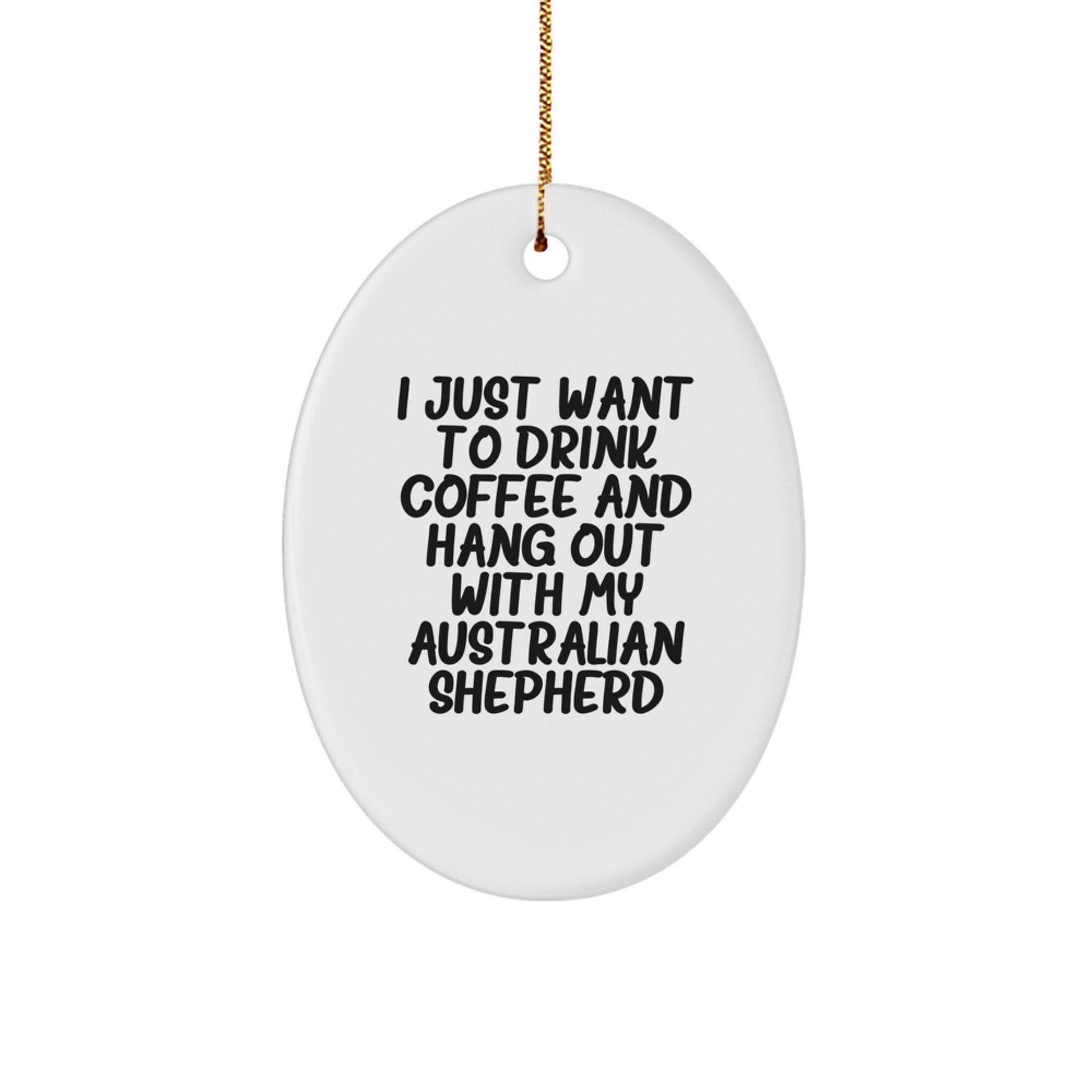 Australian Shepherd Dog Oval Ornament Gifts for Men from Family, Funny Quote 'I Just Want To Drink Coffee And Hang Out With My Australian Shepherd, Unique Christmas Unique Gifts for Him - Image 1
