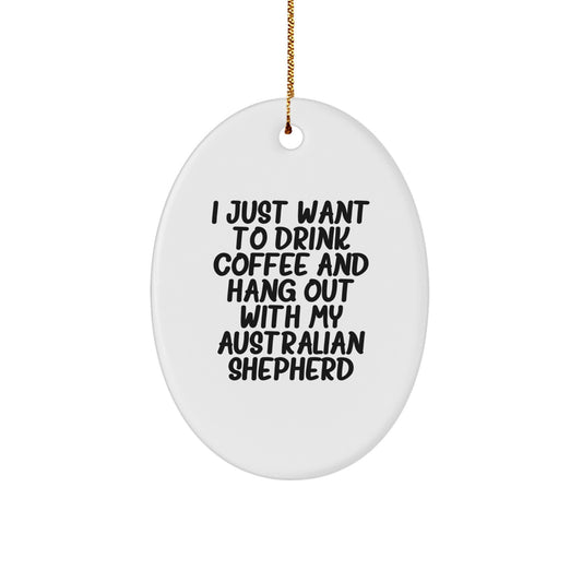 Australian Shepherd Dog Oval Ornament Gifts for Men from Family, Funny Quote 'I Just Want To Drink Coffee And Hang Out With My Australian Shepherd, Unique Christmas Unique Gifts for Him - Image 1