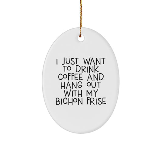 Funny Bichon Frise Dog Lover Gifts for Him, Her, Friends, Family - Oval Ornament - 'I Just Want To Drink Coffee And Hang Out With My Bichon Frise' Christmas Unique Decorations - Image 1
