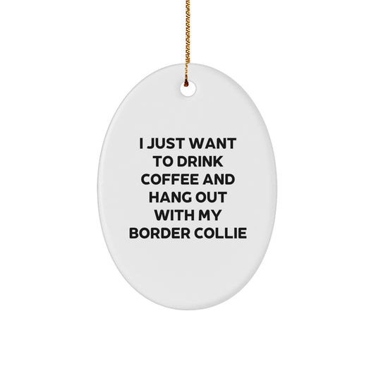 Funny Border Collie Dog Gifts for Men, Women, Friends - Oval Ornament I Just Want To Drink Coffee And Hang Out With My Border Collie Christmas Unique Presents - Image 1