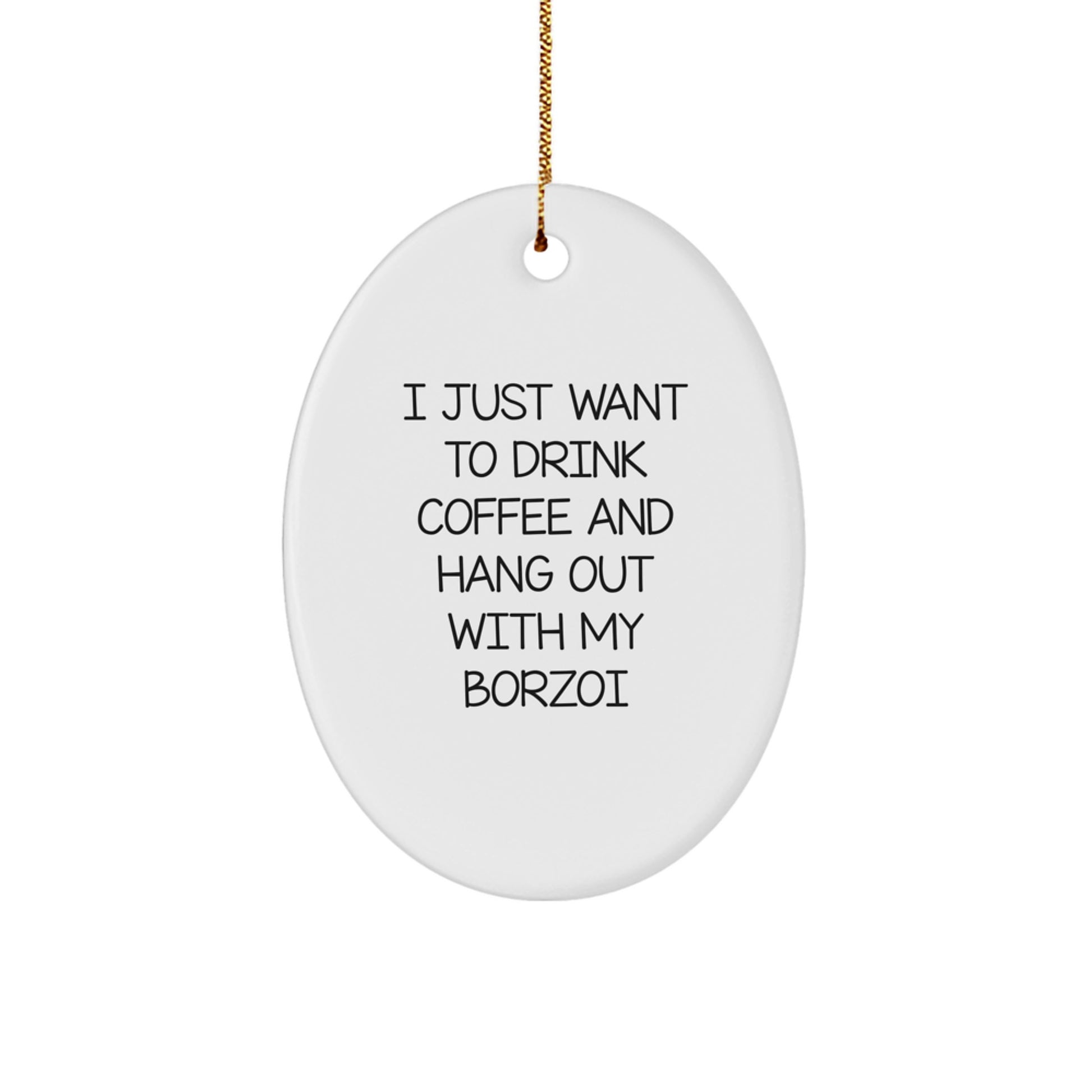 Funny Borzoi Dog Lover Gifts from Men to Family and Friends - Oval Ornament, I Just Want To - Image 1