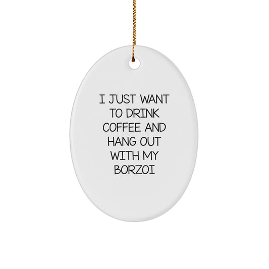 Funny Borzoi Dog Lover Gifts from Men to Family and Friends - Oval Ornament, I Just Want To - Image 1