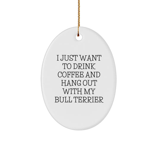 Funny Bull Terrier Dog Christmas Oval Ornament Gifts from Men to Family, Gifts for Bull Terrier Dog Lovers, I Just Want To Drink Coffee And Hang Out With My Bull Terrier - Image 1