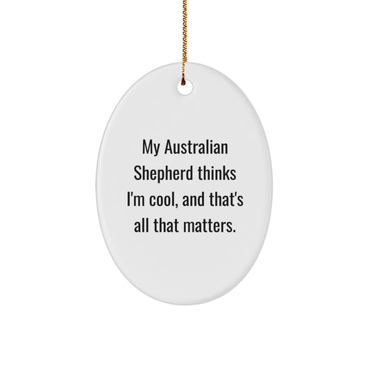 Australian Shepherd Dog Lover Christmas Unique Gifts from Friends, Family, Coworkers, or Men - Oval Ornament with Quirky 'My Australian Shepherd Thinks I'm Cool, And That's All That Matters' Quote - Image 1