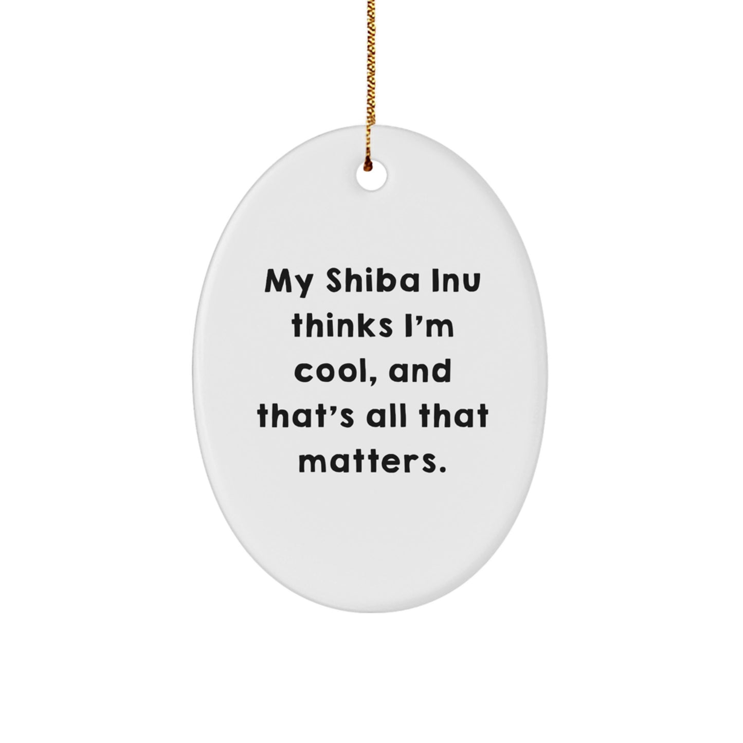 Shiba Inu Dog Oval Ornament Gift for Shiba Inu Dog Lover - Funny Quote My Shiba Inu Thinks I'm Cool And That's All That Matters Christmas Unique Gift Ideas - Image 1