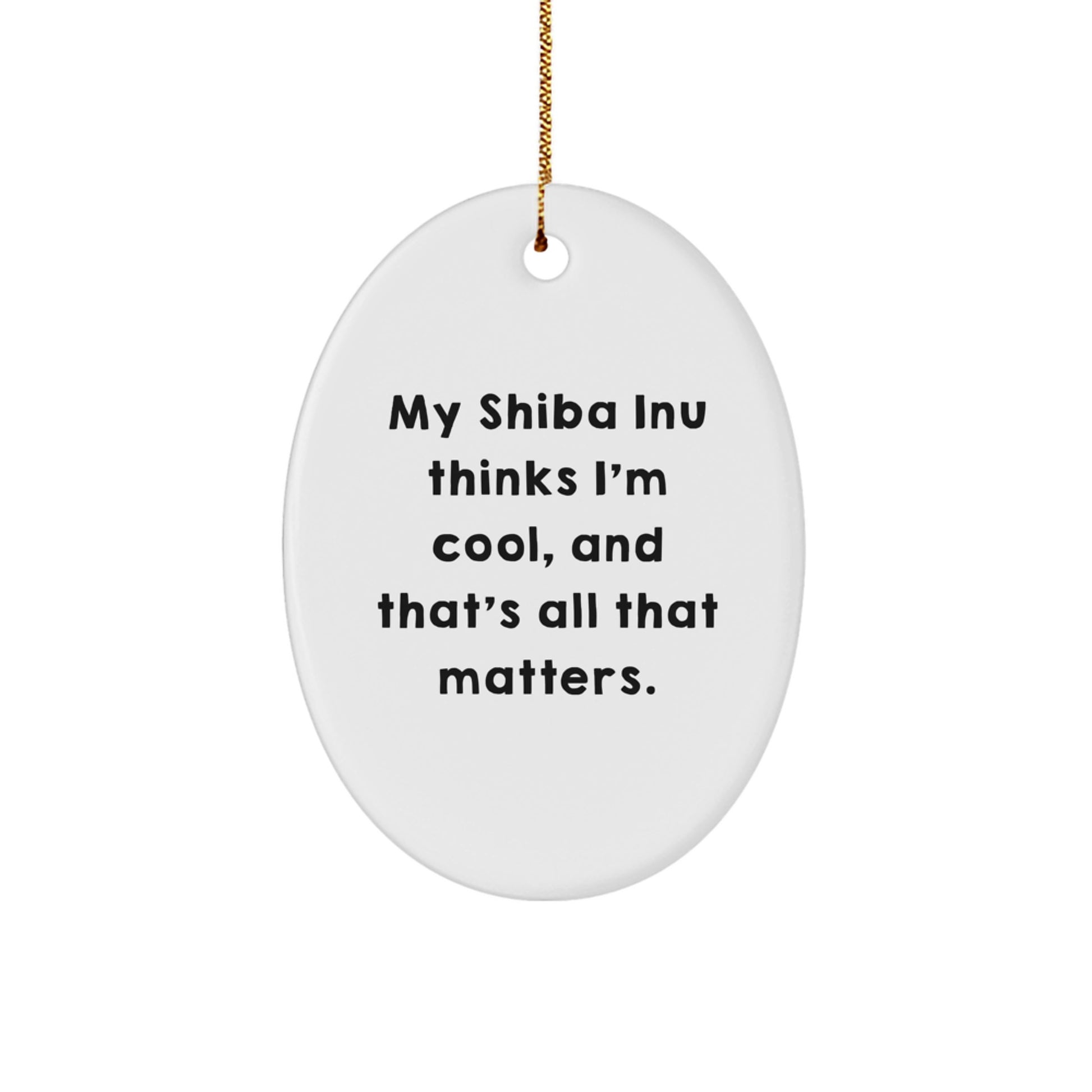Shiba Inu Dog Oval Ornament Gift for Shiba Inu Dog Lover - Funny Quote My Shiba Inu Thinks I'm Cool And That's All That Matters Christmas Unique Gift Ideas - Image 1