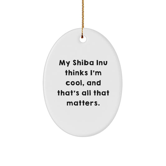 Shiba Inu Dog Oval Ornament Gift for Shiba Inu Dog Lover - Funny Quote My Shiba Inu Thinks I'm Cool And That's All That Matters Christmas Unique Gift Ideas - Image 1