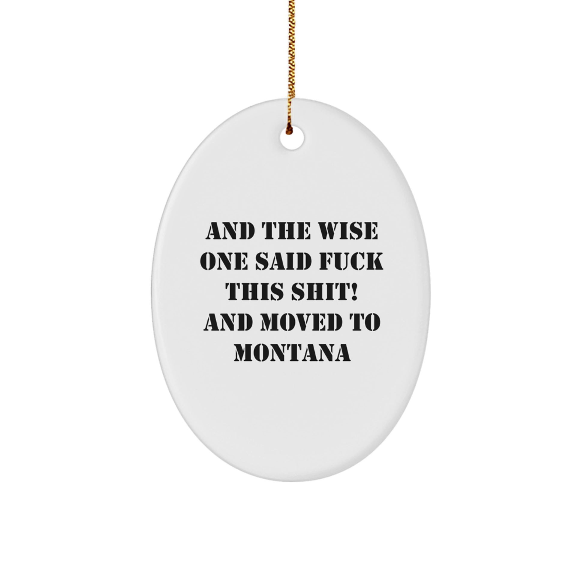 Funny Montana Gifts for Men and Women - Oval Ornament with And The Wise One Said F--k This Shit! And Moved To Montana Quote - Christmas Unique Presents - Image 1