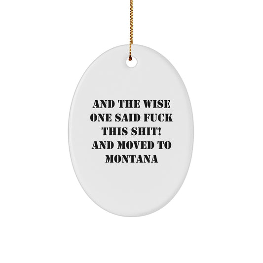 Funny Montana Gifts for Men and Women - Oval Ornament with And The Wise One Said F--k This Shit! And Moved To Montana Quote - Christmas Unique Presents - Image 1