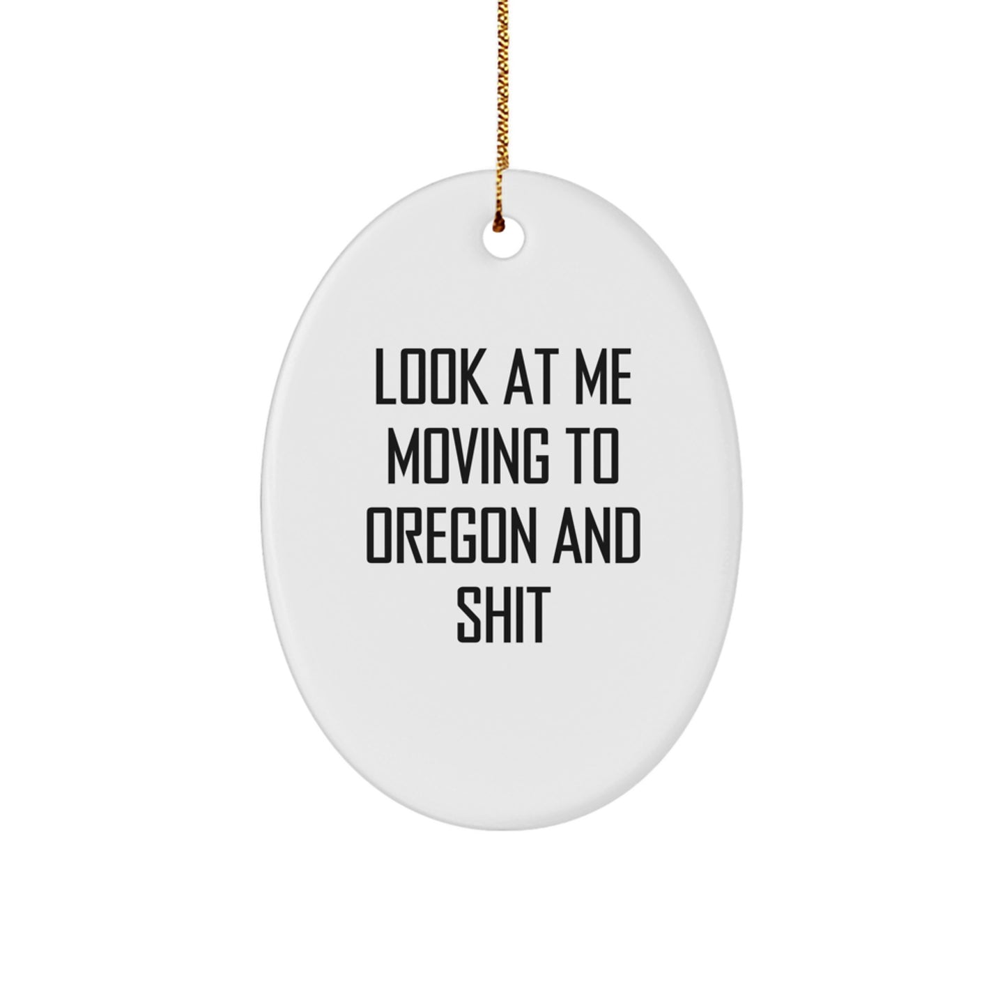 Funny Oregon Oval Ornament, Gifts from Men to Friends for Christmas, Look At Me Moving To Oregon And Shit - Image 1