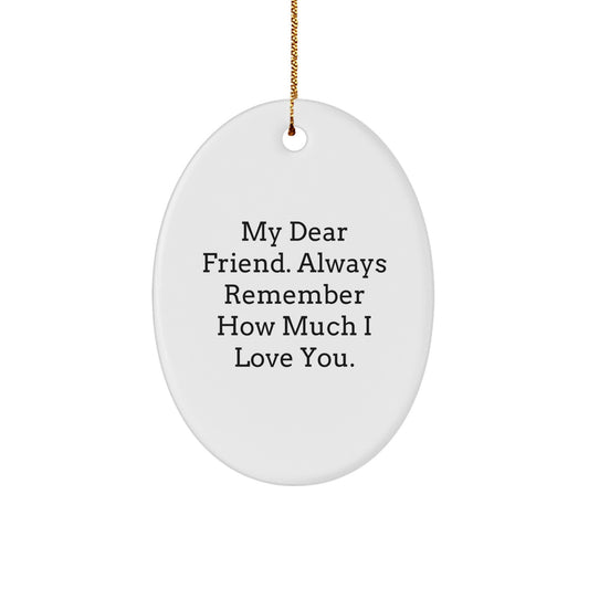 Gifts for Friend, Friends Oval Ornament with Funny Quote - My Dear Friend Always Remember - Image 1