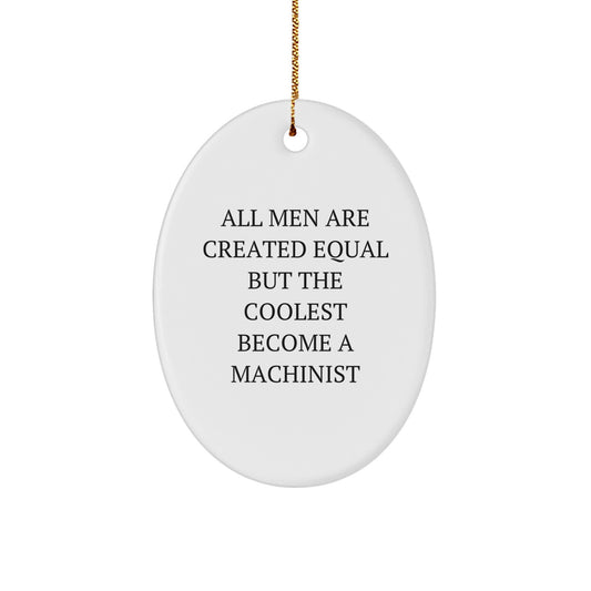 Funny Machinist Gifts for Him, Oval Ornament All Men Are Created Equal But The Coolest Become A Machinist, Gift from Family - Image 1