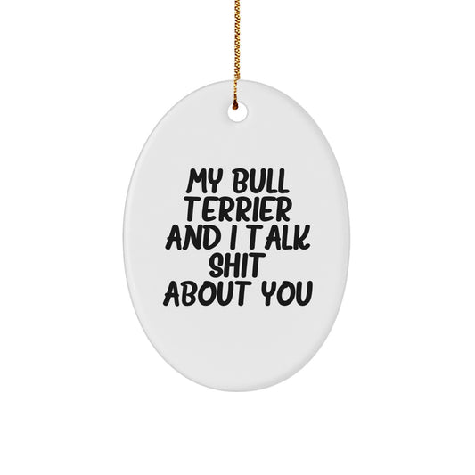 Funny Bull Terrier Dog Oval Ornament Gifts for Men Women Friends Family from My Bull Terrier And I Talk Shit About You - Image 1
