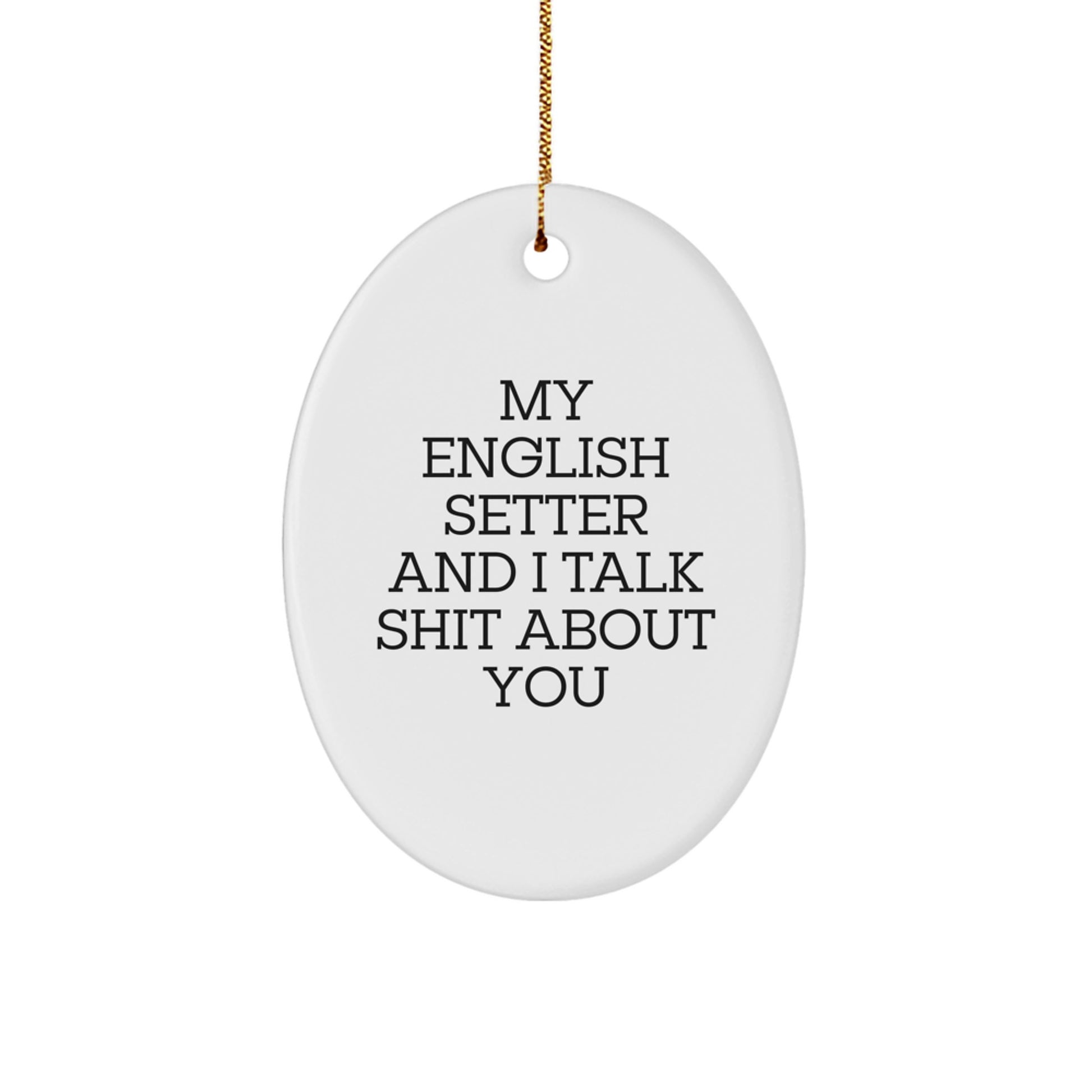 Funny English Setter Dog Oval Ornament Gifts for Men from Family - My English Setter And I Talk Shit About You Christmas Unique Gift - Image 1