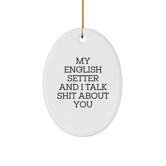 Funny English Setter Dog Oval Ornament Gifts for Men from Family - My English Setter And I Talk Shit About You Christmas Unique Gift - Image 1