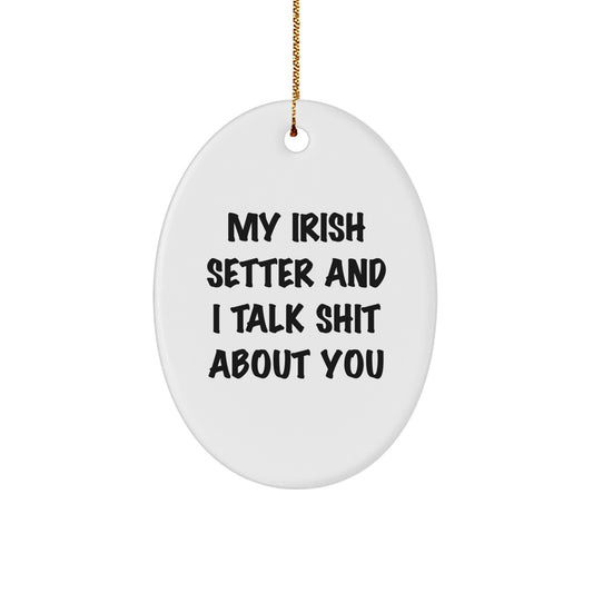 Funny Irish Setter Dog Gifts from Friends to Men Women and Family - Oval Ornament with 'My Irish Setter And I Talk Shit About You' Quote - Christmas Unique Gifts - Image 1