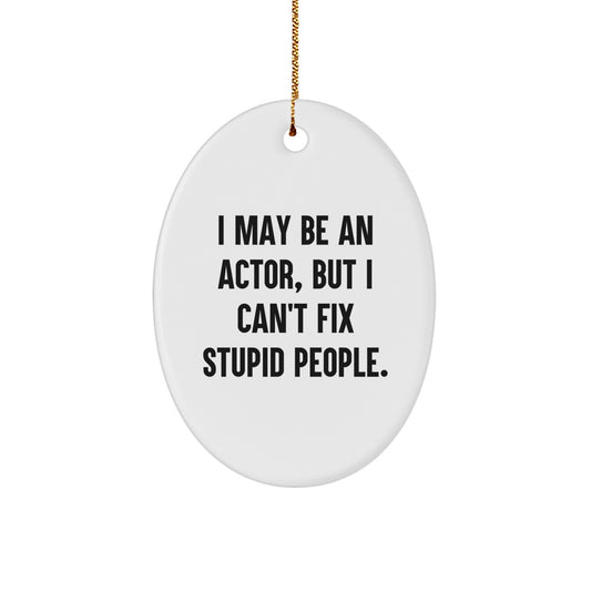 Funny Actor Gifts from Friends for Actor Christmas Unique Oval Ornament - 'I May Be An Actor, But I Can't Fix Stupid People.' - Image 1