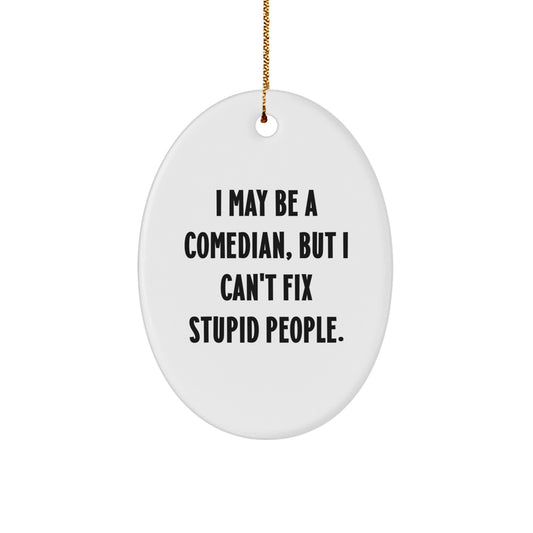 Funny Comedian Oval Ornament Gifts for Men from Friends - I May Be A Comedian, But I Can't Fix Stupid People. Christmas Unique Gifts - Image 1