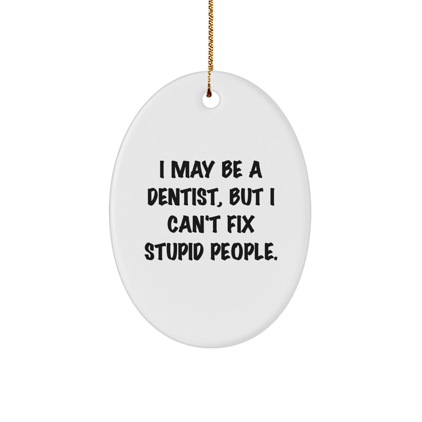 Funny Dentist Oval Ornament Gifts from Friends for Men, Women Coworkers - I May Be A Dentist, But I Can't Fix Stupid People. - Image 1