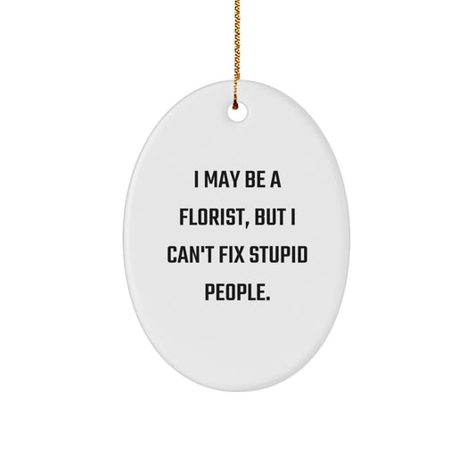 Funny Florist Gifts from Friends, Christmas Unique Oval Ornaments, I May Be A Florist, But I Can't Fix Stupid People. - Image 1