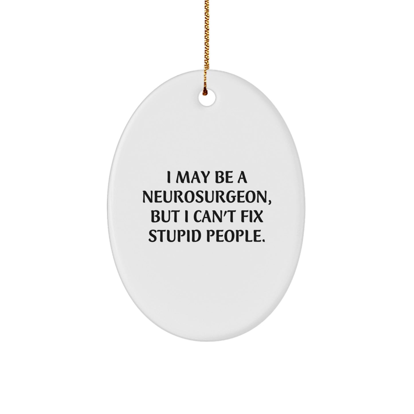 Funny Quotes for Neurosurgeon Christmas Unique Gifts, I May Be A Neurosurgeon, But I Can't Fix Stupid People. Oval Ornament for Men, Women, Friends, Family, Coworkers - Perfect - Image 1