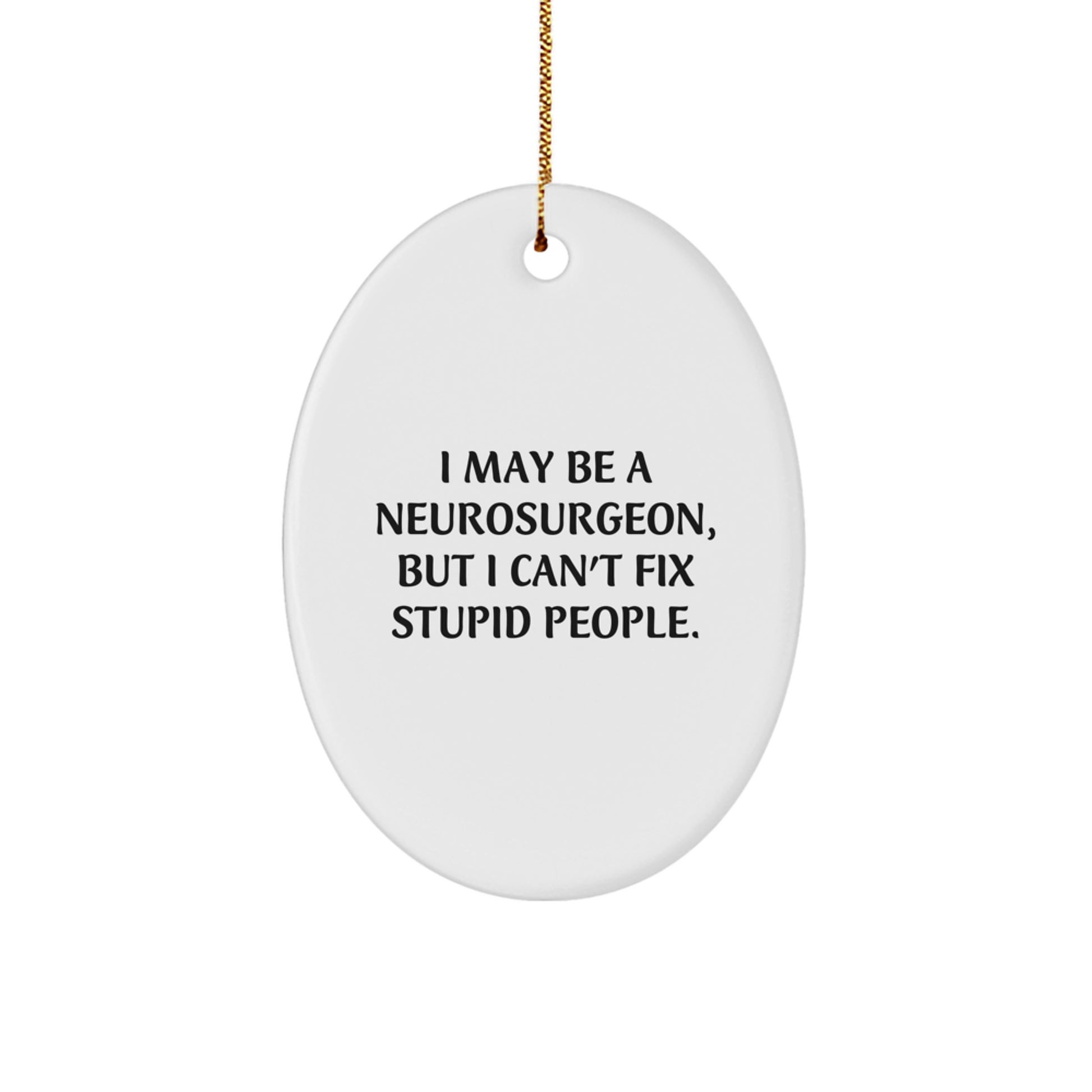 Funny Quotes for Neurosurgeon Christmas Unique Gifts, I May Be A Neurosurgeon, But I Can't Fix Stupid People. Oval Ornament for Men, Women, Friends, Family, Coworkers - Perfect - Image 1