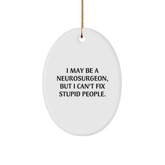 Funny Quotes for Neurosurgeon Christmas Unique Gifts, I May Be A Neurosurgeon, But I Can't Fix Stupid People. Oval Ornament for Men, Women, Friends, Family, Coworkers - Perfect - Image 1