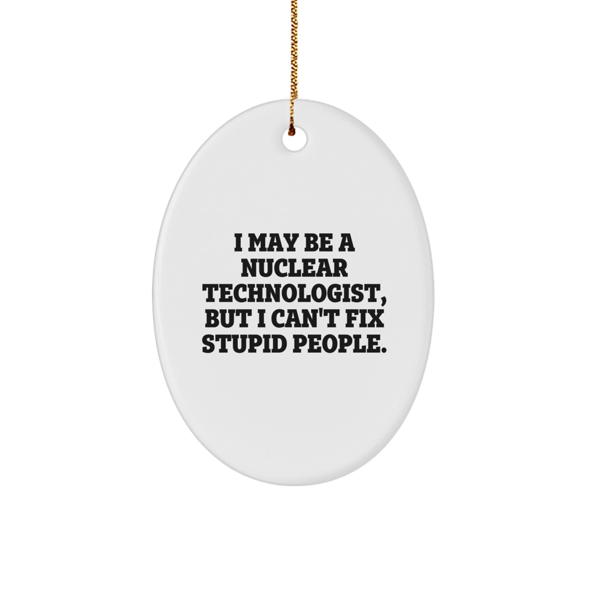 Funny Nuclear Technologist Oval Ornament Gifts from Friends for Christmas, I May Be a Nuclear Technologist - Image 1