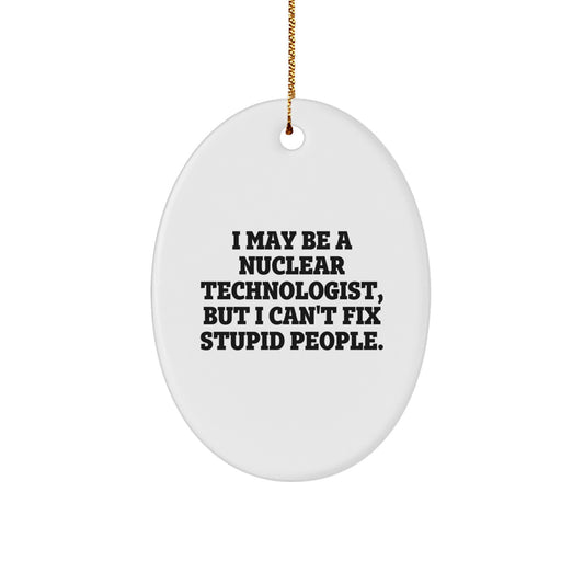 Funny Nuclear Technologist Oval Ornament Gifts from Friends for Christmas, I May Be a Nuclear Technologist - Image 1
