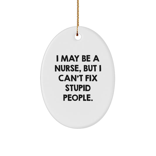 Funny Nurse Gifts, Oval Ornament I May Be A Nurse, But I Can't Fix Stupid People. Gifts from Family to Nurses at Christmas Unique Gifts - Image 1