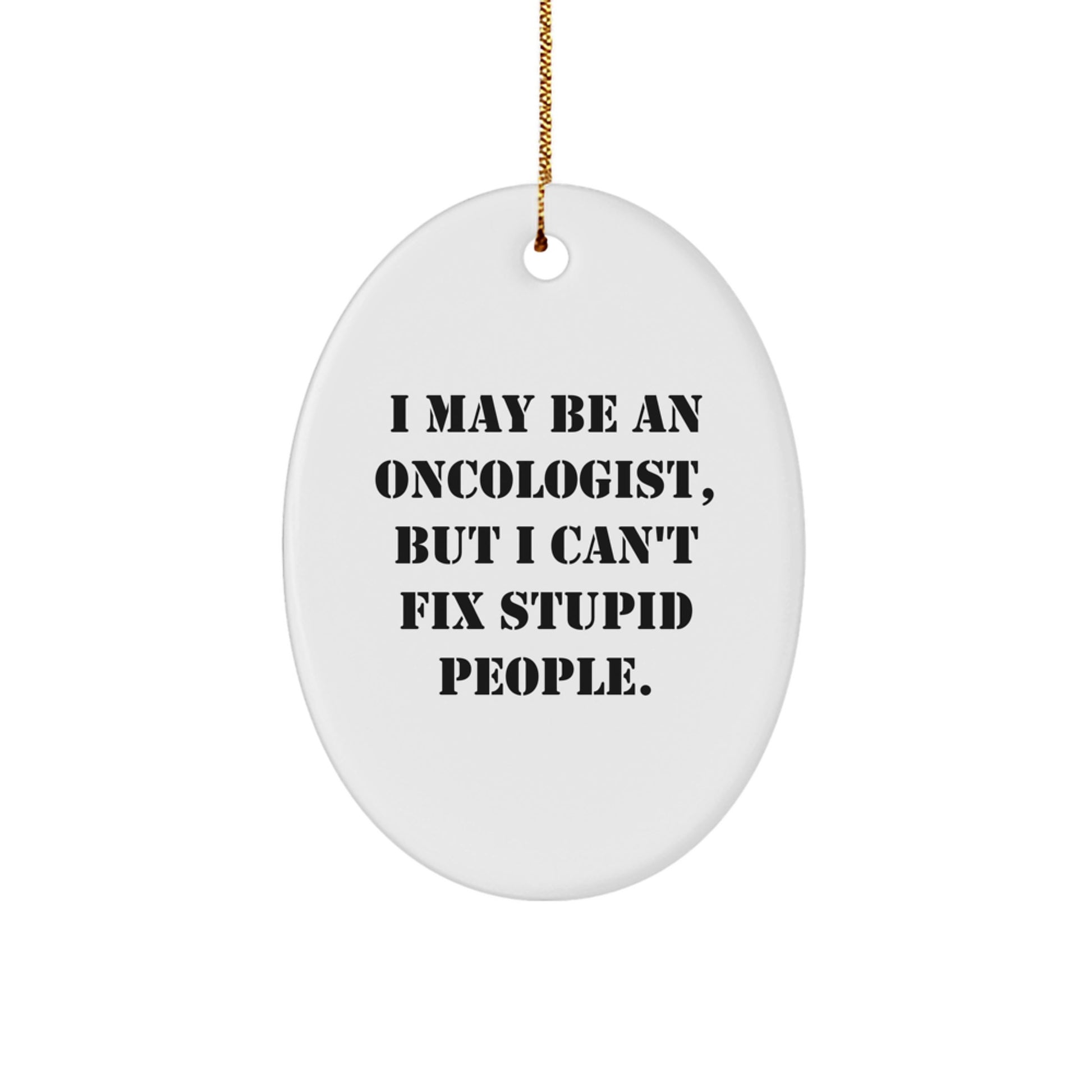 Funny Oncologist Gifts - Oval Ornament I May Be An Oncologist But I Cant Fix Stupid People Christmas Unique Gifts from Friends to Family - Image 1