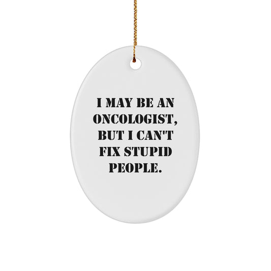 Funny Oncologist Gifts - Oval Ornament I May Be An Oncologist But I Cant Fix Stupid People Christmas Unique Gifts from Friends to Family - Image 1