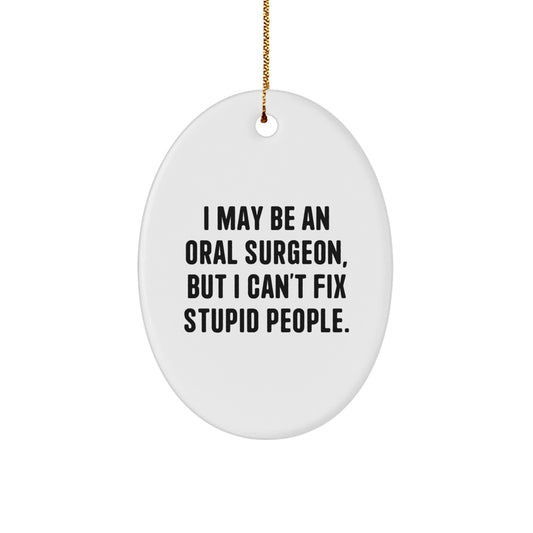 Funny Oral Surgeon Oval Ornament Gifts from Friends for Men Women Coworkers Family - Christmas Unique Decorations with I May Be An Oral Surgeon but I Can't Fix Stupid People Quote - Image 1